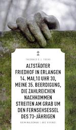 Altstadter Friedhof in Erlangen, 14. Mai, 10 Uhr 30, meine 35. Beerdigung, die zahlreichen Nachkommen streiten am Grab um den Fernsehsessel des 73-Jahrigen (eBook)