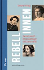 Rebellinnen - Hannah Arendt, Rosa Luxemburg und Simone Weil