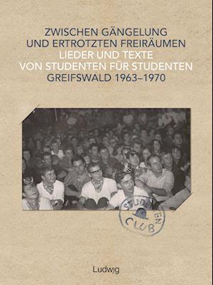Zwischen Gängelung und ertrotzten Freiräumen - Lieder und Texte von Studenten für Studenten - Greifswald 1963-1970