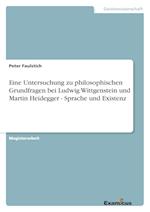 Eine Untersuchung Zu Philosophischen Grundfragen Bei Ludwig Wittgenstein Und Martin Heidegger - Sprache Und Existenz