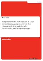 Bürgerschaftliche Partizipation in Local Governance-Arrangements vor dem Hintergrund sich verändernder kommunaler Rahmenbedingungen