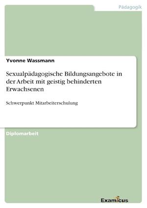 Sexualpädagogische Bildungsangebote in der Arbeit mit geistig behinderten Erwachsenen