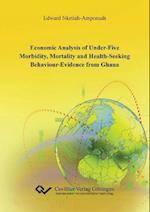 Economic Analysis of under-five Morbidity, Mortality and Health-seeking Behaviour ¿ Evidence from Ghana