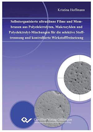 Selbstorganisierte ultradünne Filme und Membranen aus Polyelektrolyten, Makrozyklen und Polyelektrolyt-Mischungen für die selektive Stofftrennung und kontrollierte Wirkstofffreisetzung