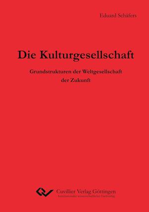 Die Kulturgesellschaft. Grundstrukturen der Weltgesellschaft der Zukunft