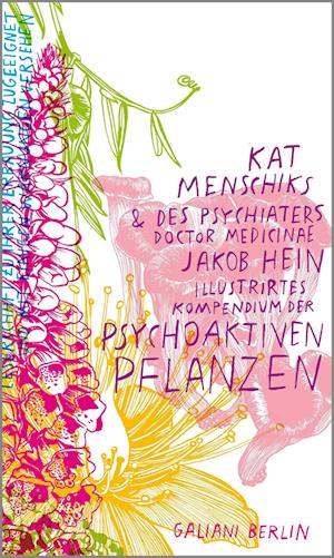 Kat Menschiks und des Psychiaters Doctor medicinae Jakob Hein Illustrirtes Kompendium der psychoaktiven Pflanzen