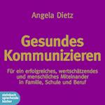 Gesundes Kommunizieren - Für ein erfolgreiches, wertschätzendes und menschliches Miteinander in Familie, Schule und Beruf