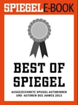 Best of SPIEGEL - Ausgezeichnete SPIEGEL-Autorinnen und -Autoren des Jahres 2013