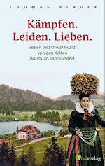 Kämpfen. Leiden. Lieben. Leben im Schwarzwald von den Kelten bis ins 20. Jahrhundert