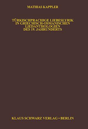 Türkischsprachige Liebeslyrik in Griechisch-Osmanischen Liedanthologien Des 19. Jahrhunderts
