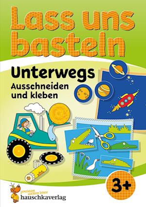 Lass uns basteln - Ausschneiden und Kleben ab 3 Jahre - Unterwegs