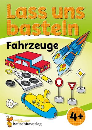 Lass uns basteln - Bastelbuch ab 4 Jahre - Fahrzeuge