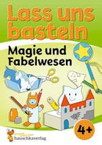 Lass uns basteln - Bastelbuch ab 4 Jahre - Magie und Fabelwesen