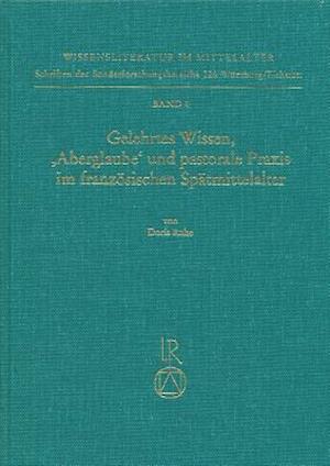 Gelehrtes Wissen. Aberglauben Und Pastorale Praxis Im Franzosischen Spatmittelalter