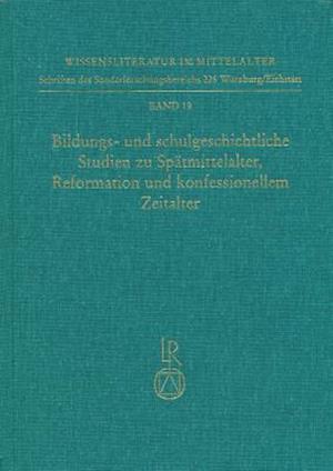 Bildungs- Und Schulgeschichtliche Studien Zu Spatmittelalter, Reformation Und Konfessionellem Zeitalter