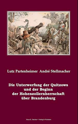 Die Unterwerfung der Quitzows und der Beginn der Hohenzollernherrschaft über Brandenburg