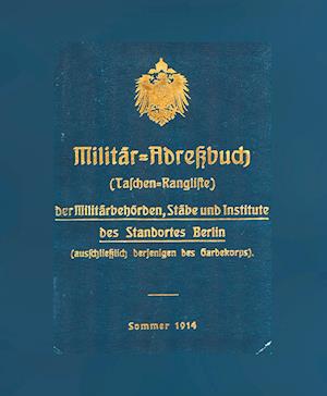 Militär-Adreßbuch (Taschenrangliste) der Militärbehörden, Stäbe und Institute des Standortes Berlin, Sommer 1914