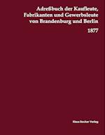 Adreßbuch der Kaufleute, Fabrikanten und Gewerbsleute von Brandenburg und Berlin, 1877