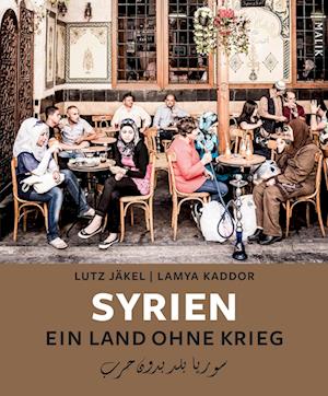 Syrien. Ein Land ohne Krieg