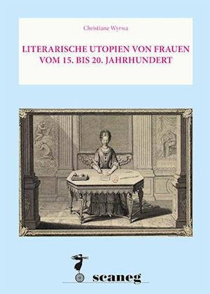 LITERARISCHE UTOPIEN VON FRAUEN VOM 15. BIS 20. JAHRHUNDERT