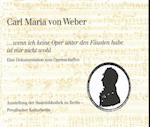 Carl Maria Von Weber. ...Wenn Ich Keine Oper Unter Den Fausten Habe Ist Mir Nicht Wohl