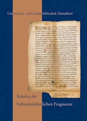 Katalog Der Fruhmittelalterlichen Fragmente Der Universitats- Und Landesbibliothek Dusseldorf