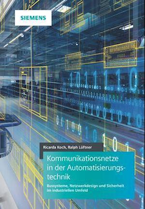 Kommunikationsnetze in der Automatisierungstechnik  – Bussysteme, Netzwerkdesign und Sicherheit im industriellen Umfeld