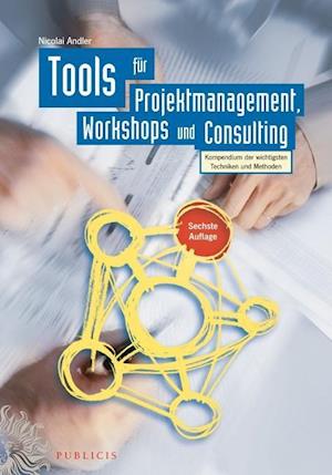 Tools für Projektmanagement, Workshops und Consulting – Kompendium der wichtigsten Techniken und Methoden 6e