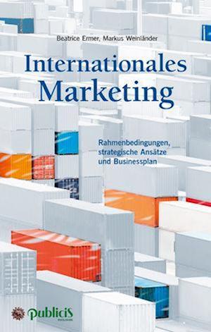 Internationales Marketing  Rahmenbedingungen, strategische Ansätze und Businessplan