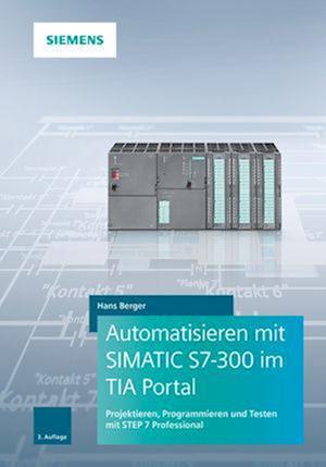 Automatisieren mit SIMATIC S7–300 im TIA Portal 3e – Projektieren, Programmieren und Testen mit STEP 7 Professional