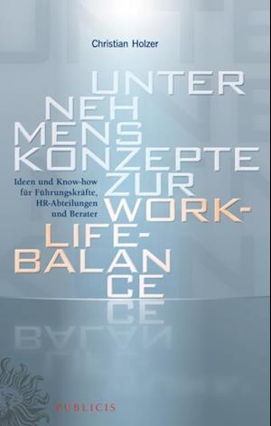 Unternehmenskonzepte zur Work-Life-Balance Ideen und Know-how für Fuhrungskrafte