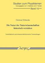Die Natur Der Naturwissenschaften Historisch Verstehen. Fachdidaktische Und Wissenschaftshistorische Untersuchungen