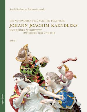 Die autonomen figurlichen Plastiken Johann Joachim Kaendlers und seiner Werkstatt zwischen 1731 und 1748