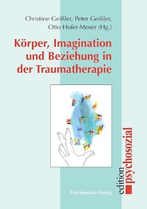 Körper, Imagination Und Beziehung in Der Traumatherapie