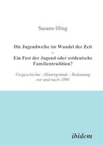 Die Jugendweihe Im Wandel Der Zeit - Ein Fest Der Jugend Oder Ostdeutsche Familientradition?. Vorgeschichte - Hintergründe - Bedeutung VOR Und Nach 19