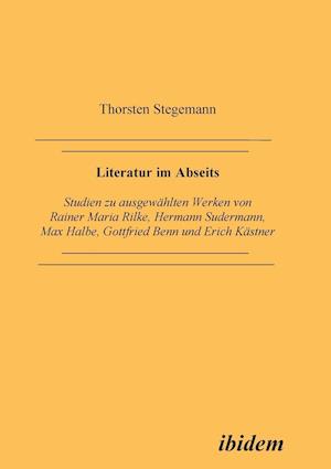 Literatur Im Abseits. Studien Zu Ausgewählten Werken Von Rainer Maria Rilke, Hermann Sudermann, Max Halbe, Gottfried Benn Und Erich Kästner