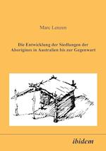 Die Entwicklung Der Siedlungen Der Aborigines in Australien Bis Zur Gegenwart.