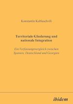 Territoriale Gliederung Und Nationale Integration. Ein Verfassungsvergleich Zwischen Spanien, Deutschland Und Georgien