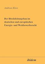 Der Direktleitungsbau Im Deutschen Und Europäischen Energie- Und Wettbewerbsrecht.