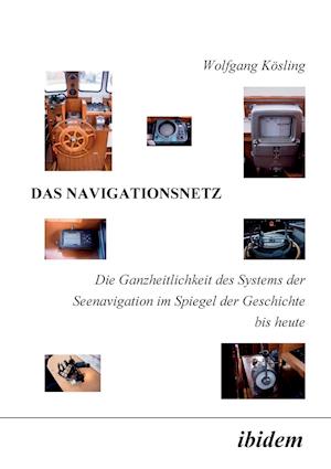 Das Navigationsnetz. Die Ganzheitlichkeit Des Systems Der Seenavigation Im Spiegel Der Geschichte Bis Heute