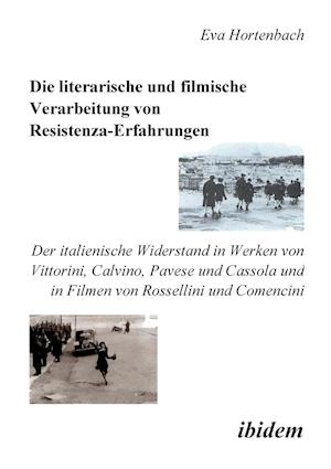 Die Literarische Und Filmische Verarbeitung Von Resistenza-Erfahrungen. Der Italienische Widerstand in Werken Von Vittorini, Calvino, Pavese Und Casso