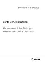 Echte Berufsberatung als Instrument der Bildungs-, Arbeitsmarkt und Sozialpolitik