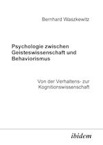 Psychologie Zwischen Geisteswissenschaft Und Behaviorismus. Von Der Verhaltens- Zur Kognitionswissenschaft.