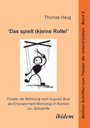 "das Spielt (K)Eine Rolle!" - Theater Der Befreiung Nach Augusto Boal ALS Empowerment-Werkzeug Im Kontext Von Selbsthilfe.