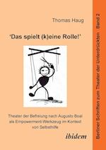 "das Spielt (K)Eine Rolle!" - Theater Der Befreiung Nach Augusto Boal ALS Empowerment-Werkzeug Im Kontext Von Selbsthilfe.