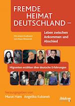 Fremde Heimat Deutschland - Leben zwischen Ankommen und Abschied. Migranten erzählen über deutsche Erfahrungen