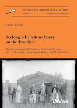 Seeking a Felicitous Space on the Frontier. the Progression of the Modern American Woman in O. E. Rölvaag, Laura Ingalls Wilder, and Willa Cather.