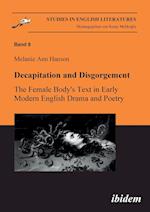 Decapitation and Disgorgement. the Female Body's Text in Early Modern English Drama and Poetry.