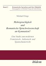 Mehrsprachigkeit Und Romanische Sprachwissenschaft an Gymnasien? Eine Studie Zum Modernen Französisch-, Italienisch- Und Spanischunterricht.