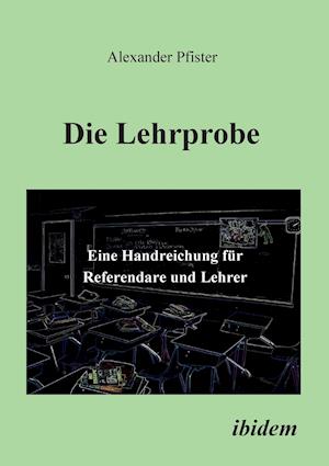 Die Lehrprobe - Eine Handreichung Für Referendare Und Lehrer.